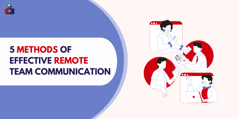 5 Methods of Effective Remote Team Communication