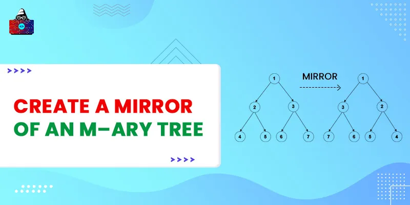 Create a mirror of an m–ary Tree