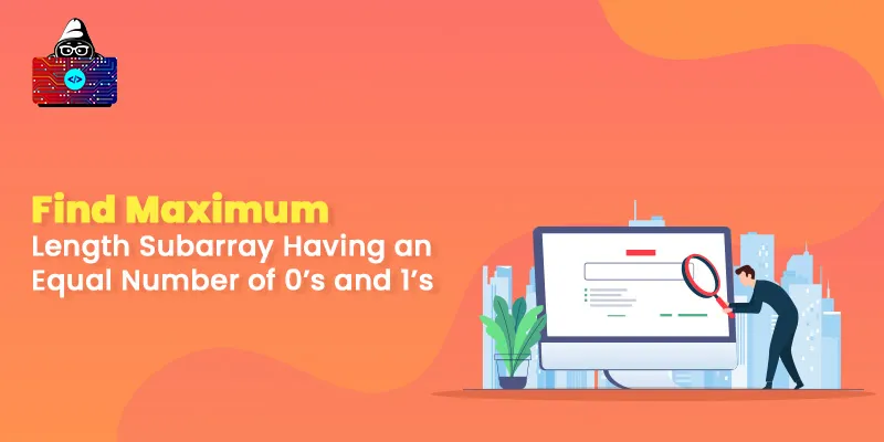 Find Maximum Length Subarray Having an Equal Number of 0’s and 1’s