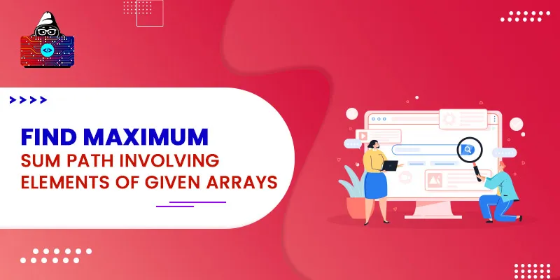 Find maximum sum path involving elements of given arrays