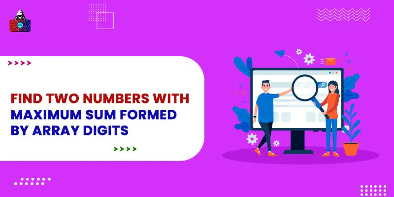 Find two numbers with maximum sum formed by array digits