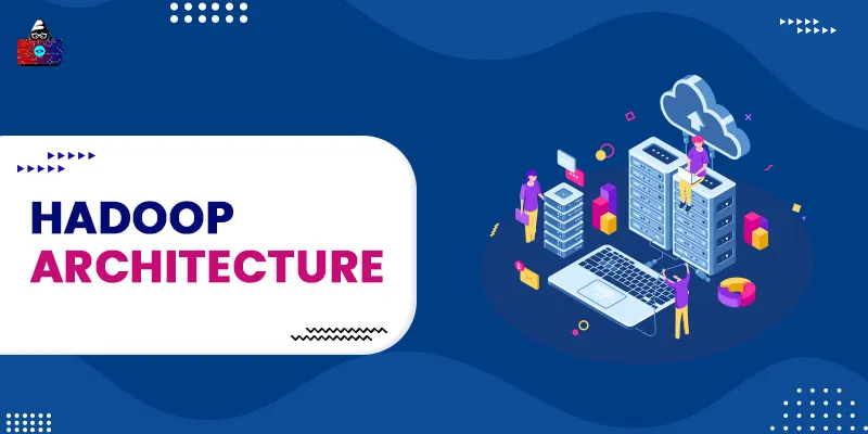 Hadoop Architecture: A Detailed Guide for Beginners