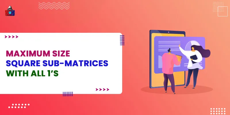 Maximum size square sub-matrices with all 1's