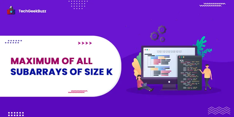 Maximum of all Subarrays of size K  (Sliding Window Maximum)