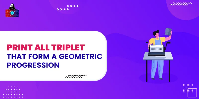 Print all triplets that form a geometric progression