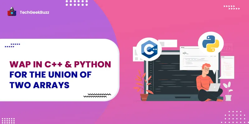 Program to Perform the Union of Two Sorted Arrays [C, C++, Python & Java]