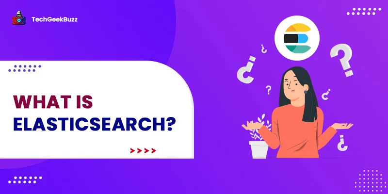 What is Elasticsearch? [Working, Pros, and Applications]