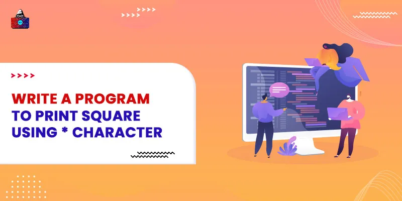 Write a Program to Print Square Using * Character