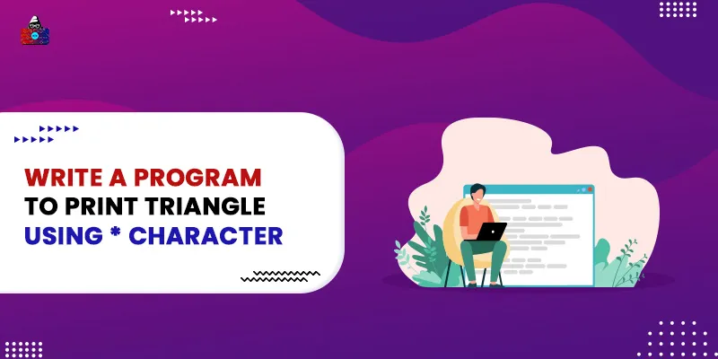 Write a Program to Print Triangle Using * Character