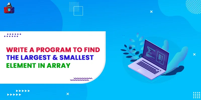 Program to Find the Largest & Smallest Element in an Array [C, C++, Python & Java]