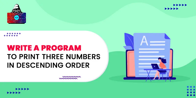 Write a Program to Print Three Numbers in Descending Order: A Step-By-Step Guide