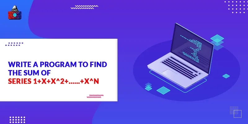 Program to Find the Sum of Series 1+x+x^2+……+x^n