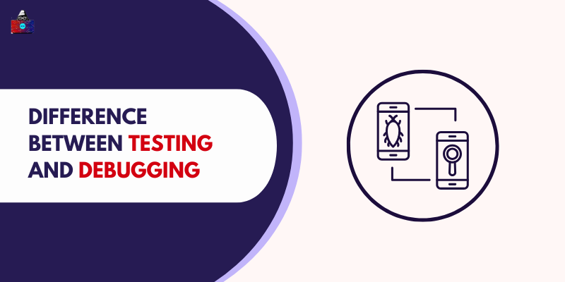 Testing vs Debugging: Definitions & Key Differences