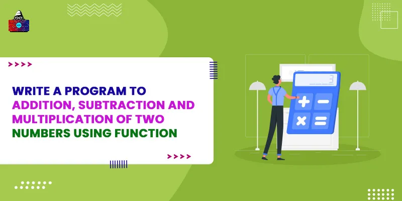 Program to Addition, subtraction and multiplication of two numbers using function