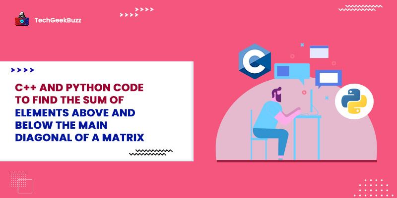C++ and Python Code to Find The Sum of Elements Above and Below The Main Diagonal of a Matrix