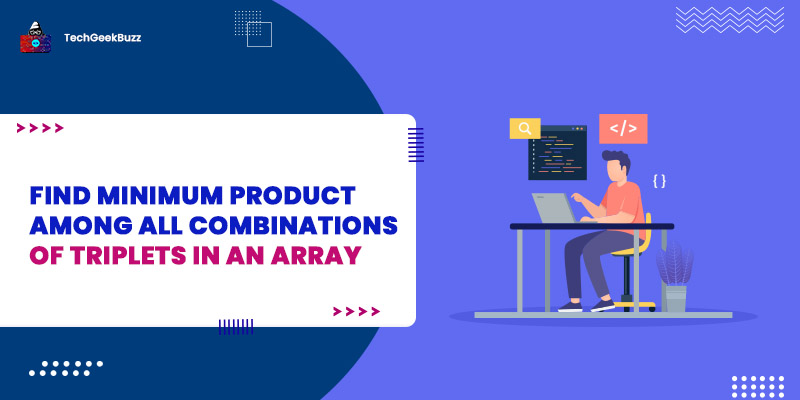 Find minimum product among all combinations of triplets in an array
