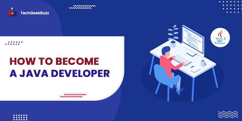 How to Become a Java Developer? A Step-By-Step Guide