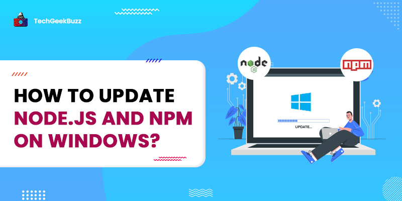 How to Update Node.js and NPM on Windows?