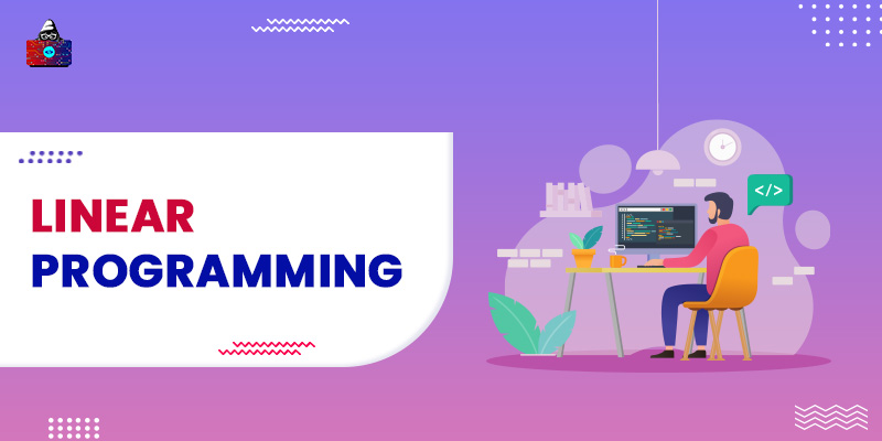 What is Linear Programming? Examples, Types and Terminologies