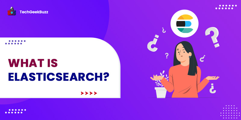 What is Elasticsearch? [Working, Pros, and Applications]