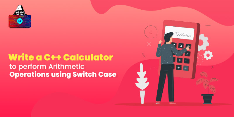Write a C++ Calculator to perform Arithmetic Operations using Switch Case
