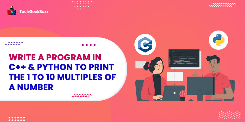 Write a program in C++ & Python to print the 1 to 10 Multiples of a Number