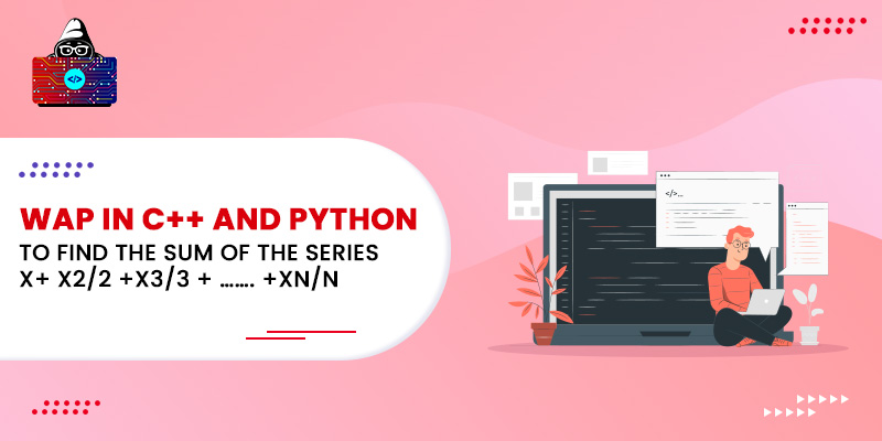 WAP in C++ and Python to find the sum of the series x+ x2/2 +x3/3 + ……. +xn/n