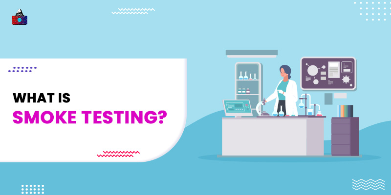 What is Smoke Testing? Features, Objectives, Benefits, and More
