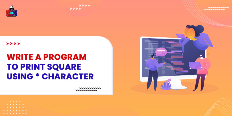 Write a Program to Print Square Using * Character