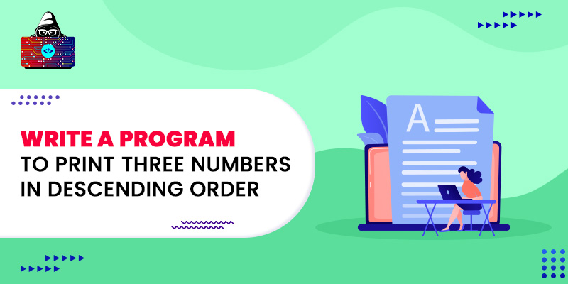 Write a Program to Print Three Numbers in Descending Order
