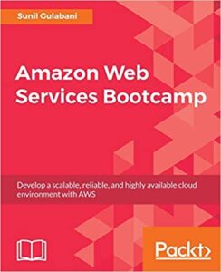 Amazon Web Services Bootcamp- Develop a scalable, reliable, and highly available cloud environment with AWS