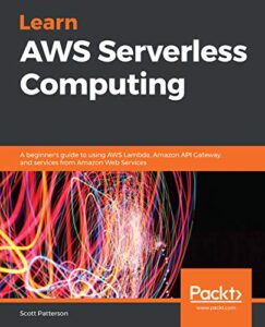 Learn AWS Serverless Computing- A beginner's guide to using AWS Lambda, Amazon API Gateway, and services from Amazon Web Services