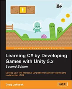 Learning C# by Developing Games with Unity 5.x -: Develop your first interactive 2D platformer game by learning the fundamentals of C#