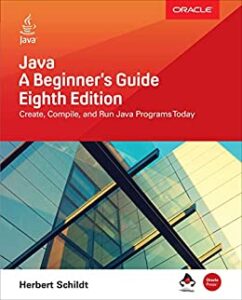 Java A Beginner's Guide, Eighth Edition | Create, Compile and Run Java Programs Today