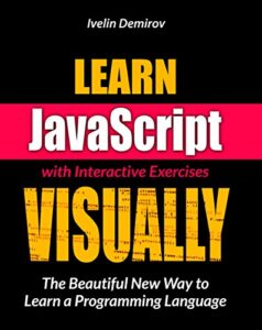 Learn JavaScript VISUALLY with Interactive Exercises: The Beautiful New Way to Learn a Programming Language (Learn Visually)