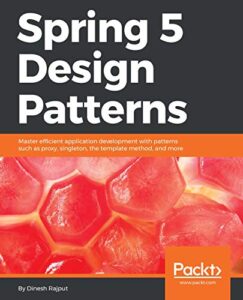 Spring 5 Design Patterns: Master efficient application development with patterns such as proxy, singleton, the template method, and more