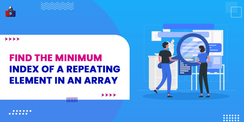 Find the minimum index of a repeating element in an array