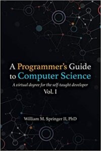 A Programmer's Guide to Computer Science: A virtual degree for the self-taught developer