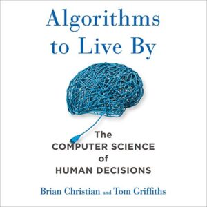 Algorithms to Live By- The Computer Science of Human Decisions